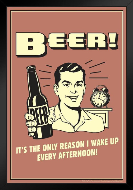 Beer! Its The Only Reason I Wake Up Every Afternoon! Retro Humor Black Wood Framed Poster 14x20