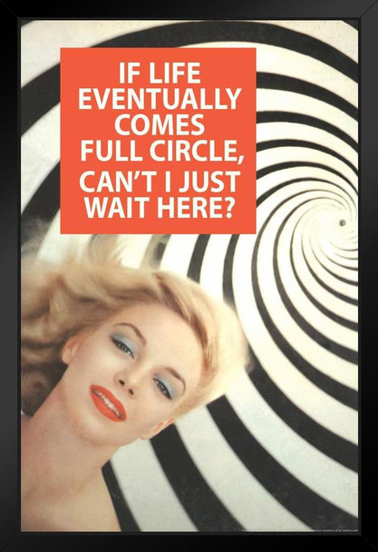 If Life Eventually Comes Full Circle Cant I Just Wait Here Humor Black Wood Framed Art Poster 14x20