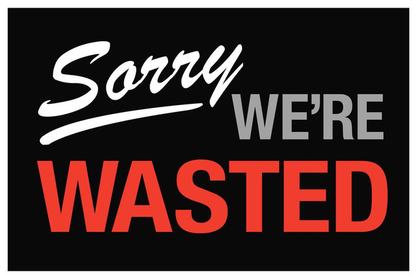 Laminated Sorry We Are Wasted Poster Dry Erase Sign 12x18