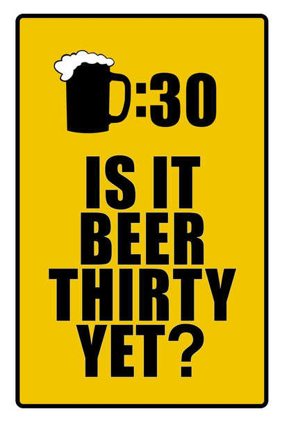 Laminated Is It Beer Thirty Yet Drinking Funny Poster Dry Erase Sign 12x18