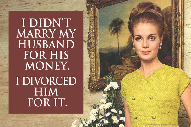 I Didnt Marry My Husband For His Money I Divorced Him For It Humor Cool Wall Decor Art Print Poster 18x12