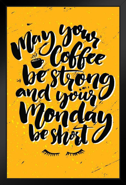 May Your Coffee Be Strong And Your Monday Be Short Funny Motivational Art Print Black Wood Framed Poster 14x20