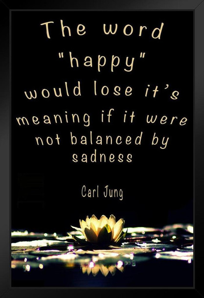 Happy Would Lose Its Meaning If It Were Not Balanced By Sadness Carl Jung Famous Motivational Inspirational Quote Black Wood Framed Poster 14x20