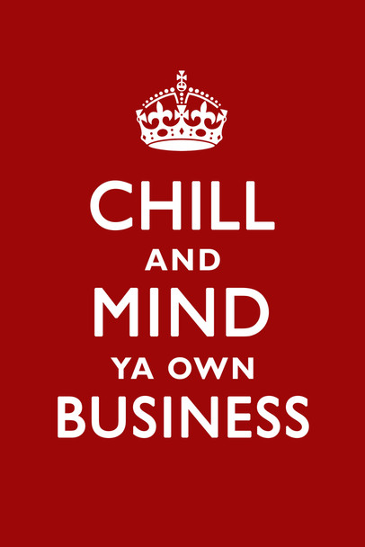 Chill and Mind Ya Own Business Parody Keep Calm Funny Cool Wall Decor Art Print Poster 12x18