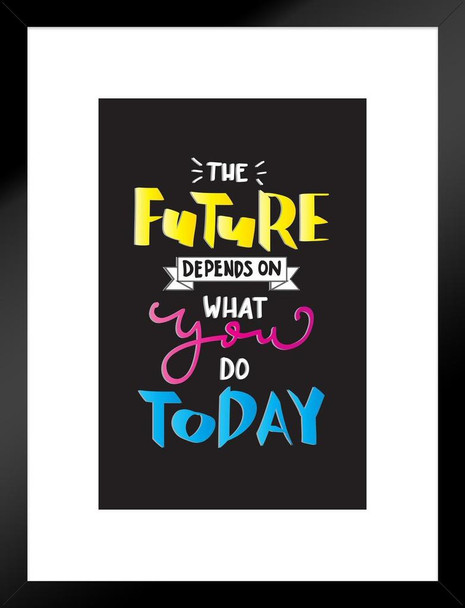 The Future Depends On What You Do Today Inspirational Matted Framed Art Print Wall Decor 20x26 inch
