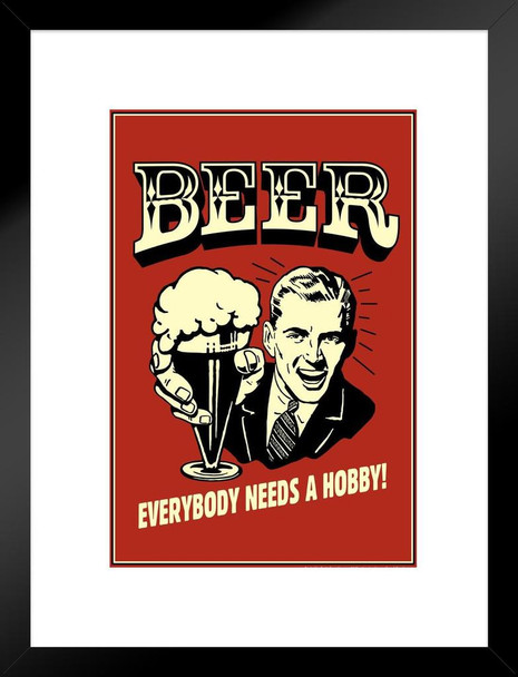 Beer Everybody Needs A Hobby Retro Humor Matted Framed Art Print Wall Decor 20x26 inch