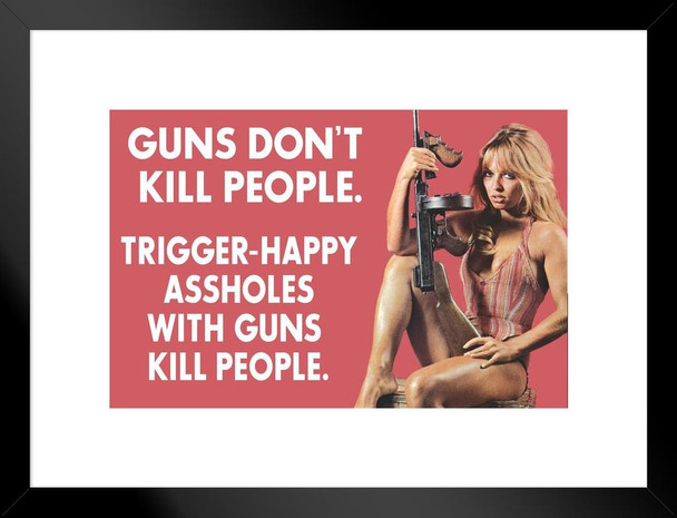 Guns Dont Kill People Trigger Happy Assholes With Guns Kill People Matted Framed Art Print Wall Decor 20x26 inch