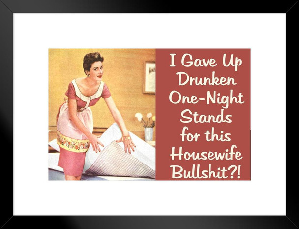I Gave Up Drunken One Night Stands For This Housewife Bullsht Humor Matted Framed Art Wall Decor 26x20