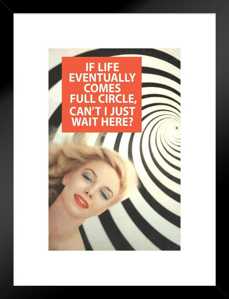 If Life Eventually Comes Full Circle Cant I Just Wait Here Humor Matted Framed Art Wall Decor 20x26