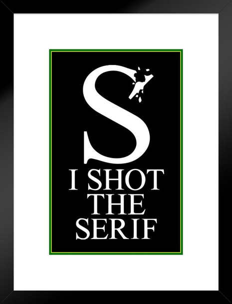 I Shot The Serif Type Game Application App Typography Black White Green Border Matted Framed Art Print Wall Decor 20x26 inch