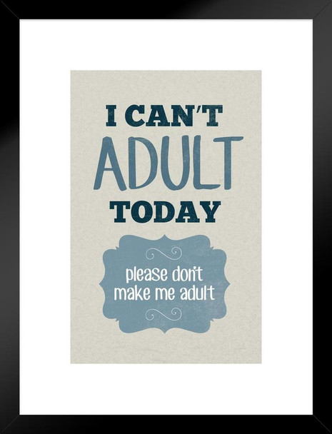 I Cant Adult Today Please Dont Make Me Adult Light Texture Matted Framed Art Print Wall Decor 20x26 inch