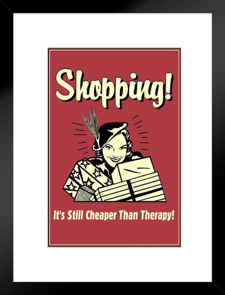 Shopping! Its Still Cheaper Than Therapy! Retro Humor Matted Framed Art Print Wall Decor 20x26 inch