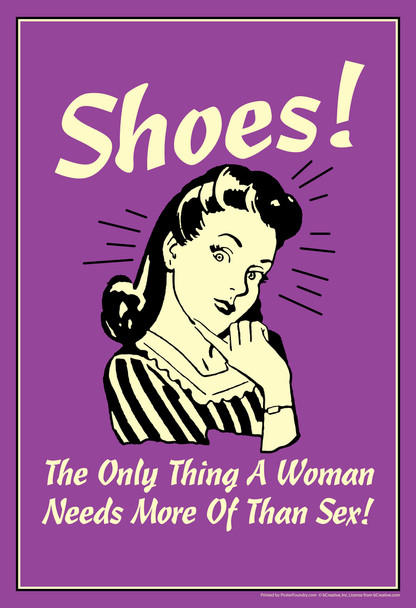 Shoes! The Only Thing A Woman Needs More Of Than Sex! Retro Humor Cool Wall Decor Art Print Poster 12x18