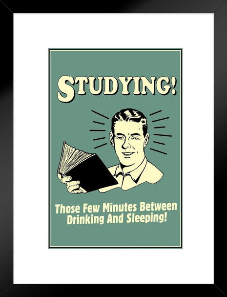 Studying! Those Few Minutes Between Drinking And Sleeping! Retro Humor Matted Framed Art Print Wall Decor 20x26 inch