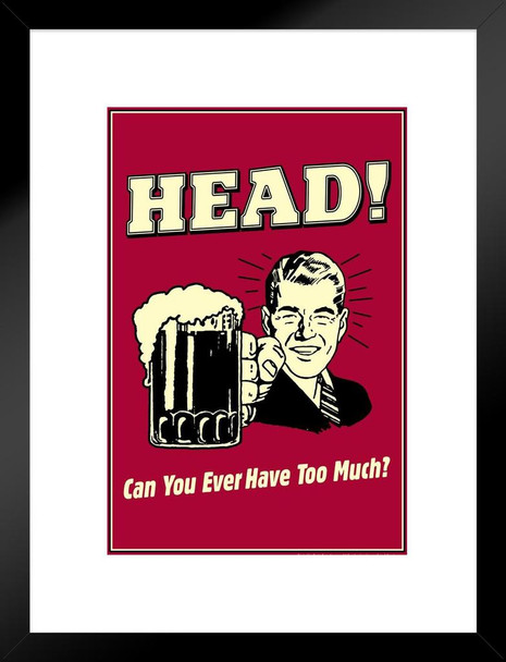 Head! Can You Ever Have Too Much Retro Humor Matted Framed Art Print Wall Decor 20x26 inch