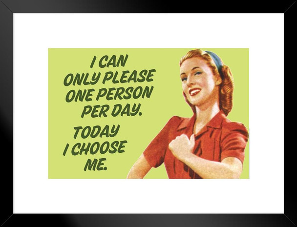 I Can Only Please One Person Per Day Today I Choose Me Humor Matted Framed Art Print Wall Decor 26x20 inch