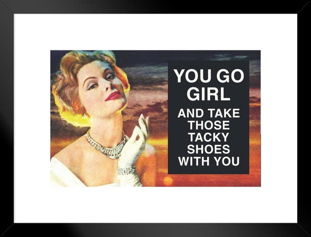 You Go Girl And Take Those Tacky Shoes With You Humor Matted Framed Art Print Wall Decor 26x20 inch