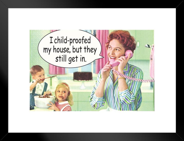 I Child proofed My House But They Still Get In Humor Matted Framed Art Print Wall Decor 26x20 inch