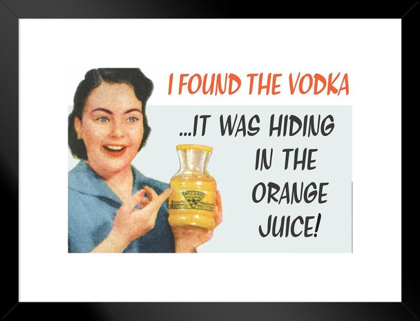 I Found The Vodka It Was Hiding In The Orange Juice Humor Matted Framed Art Print Wall Decor 26x20 inch