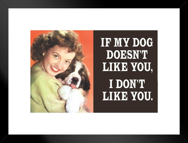 If My Dog Doesnt Like You I Dont Like You Humor Matted Framed Art Print Wall Decor 26x20 inch