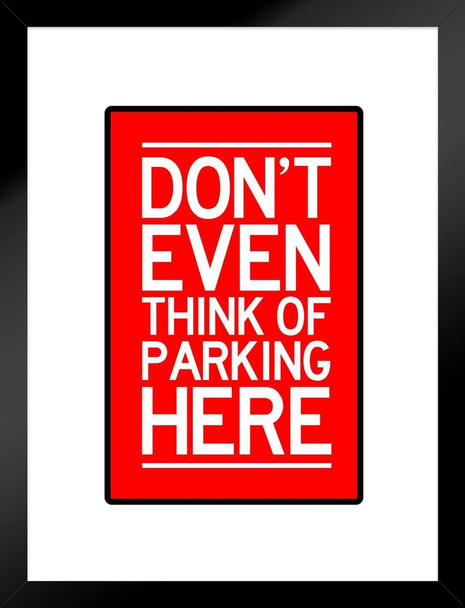 Warning Sign Dont Even Think Of Parking Here Caution Red White Matted Framed Wall Art Print 20x26 inch