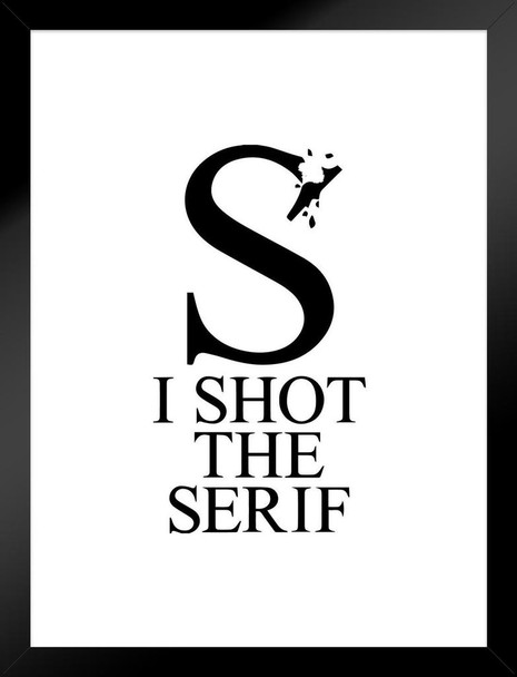 I Shot The Serif Type Game Application App Typography White Black Matted Framed Wall Art Print 20x26 inch