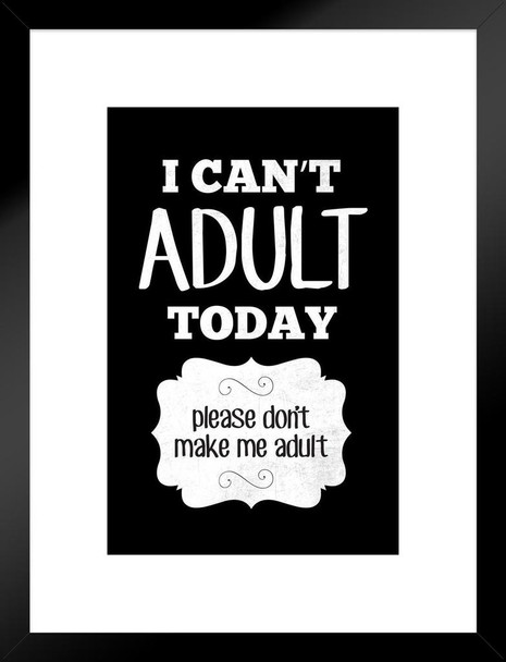 I Cant Adult Today Please Dont Make Me Adult Black Matted Framed Art Print Wall Decor 20x26 inch