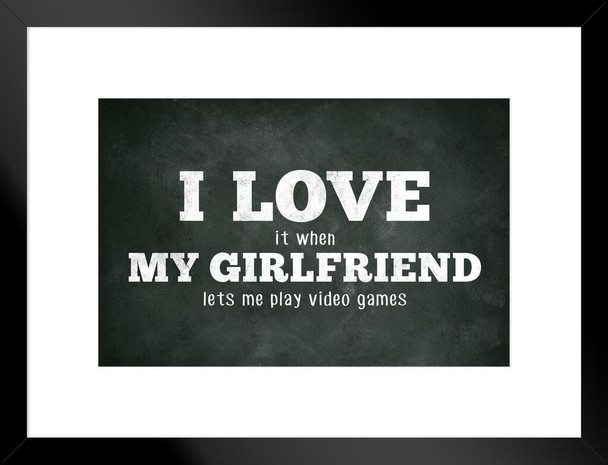 I Love (When) My Girlfriend (Lets Me Play Video Games) Funny Matted Framed Art Print Wall Decor 20x26 inch