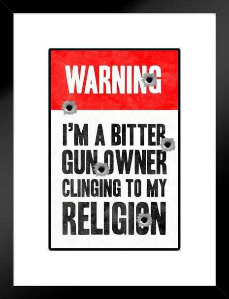 Warning Im A Bitter Gun Owner Clinging To My Religion Matted Framed Art Print Wall Decor 20x26 inch