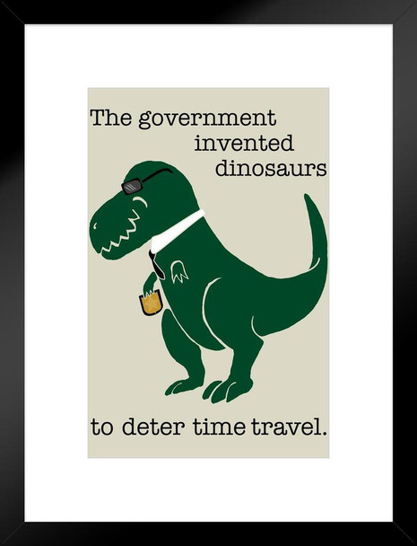 The Government Invented Dinosaurs To Deter Time Travel Funny Dinosaur Poster For Kids Room Dino Pictures Bedroom Dinosaur Decor Dinosaur Pictures For Wall Matted Framed Art Wall Decor 20x26