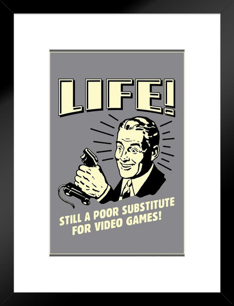 Life! Still A Poor Substitute For Video Games Retro Humor Matted Framed Art Print Wall Decor 20x26 inch