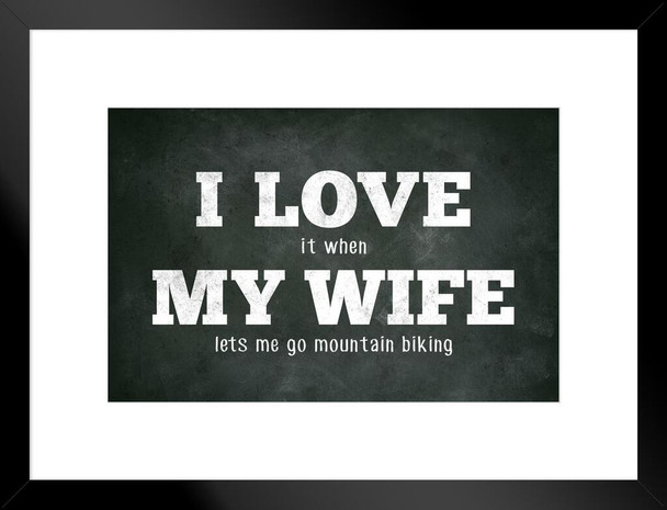 I Love (When) My Wife (Lets Me Got Mountain BikIng) Funny biking bicycle rider riding exploring outdoors funny humor hilarious humorous awesome joke fat tires Matted Framed Art Wall Decor 20x26