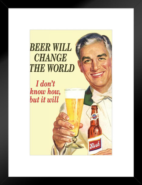 Beer Will Change The World Dont Know How But It Will Retro Humor 1950s 1960s Sassy Joke Funny Quote Ironic Campy Ephemera Matted Framed Art Wall Decor 20x26