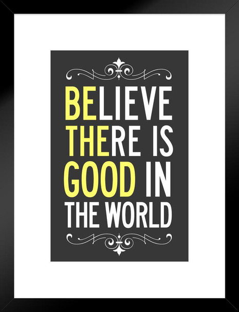 Be The Good Believe There Is Good In The World Grey White Yellow Matted Framed Wall Art Print 20x26 inch