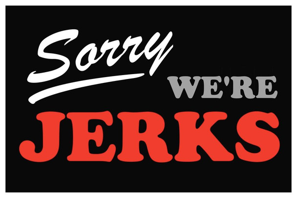 Laminated Sorry Were Jerks Funny Poster Dry Erase Sign 12x18