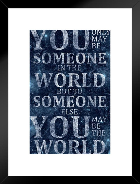 You May Be the World Quote Matted Framed Poster 20x26 inch