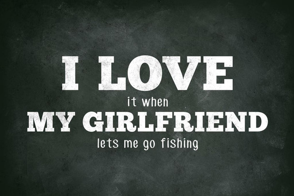 Laminated I Love (When) My Girlfriend (Lets Me Go Fishing) Funny Poster Dry Erase Sign 12x18