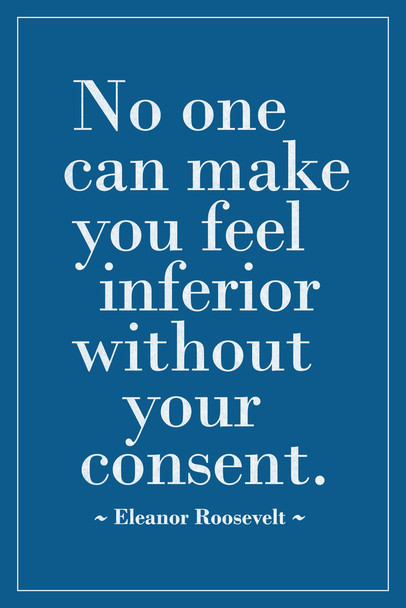 Eleanor Roosevelt No One Can Make You Feel Inferior Without Your Consent Motivational Inspirational Teamwork Quote Inspire Quotation Gratitude Positivity Sign Cool Wall Decor Art Print Poster 12x18