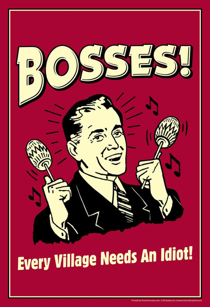 Laminated Bosses! Every Village Needs an Idiot! Retro Funny Poster Dry Erase Sign 12x18