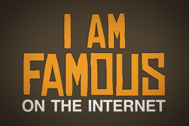 I Am Famous On The Internet Brown Cool Wall Art Print Poster 36x24