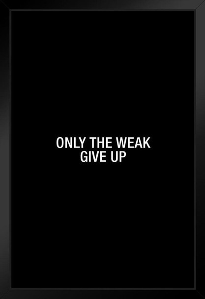 Simple Only The Weak Give Up Black Wood Framed Poster 14x20
