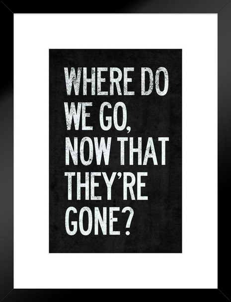 Where Do We Go Now That Theyre Gone Matted Framed Art Print Wall Decor 20x26 inch