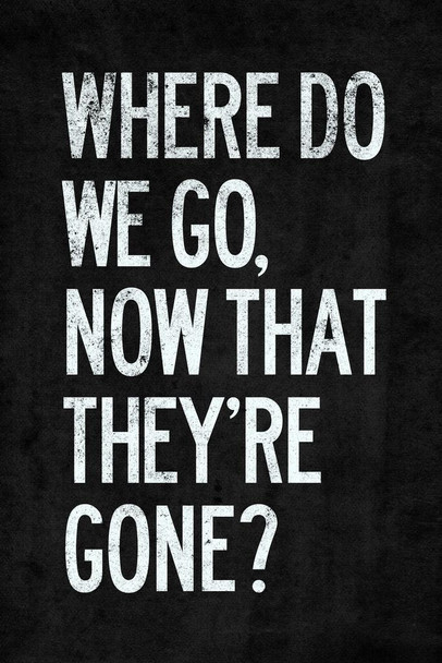 Laminated Where Do We Go Now That Theyre Gone Poster Dry Erase Sign 12x18