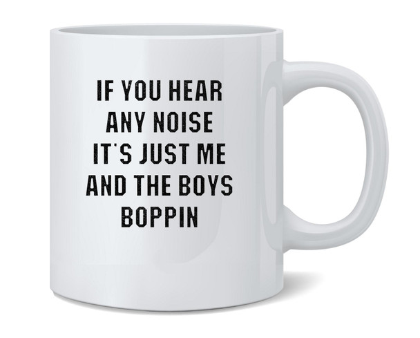 If You Hear Any Noise Just Me Boys Boppin Coffee Mug 12oz