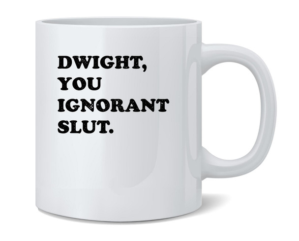 Dwight You Ignorant Slut Funny Ceramic Coffee Mug Tea Cup Fun Novelty Gift 12 oz