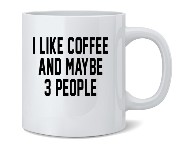 I Like Coffee Maybe 3 People Funny Introvert Coffee Mug 12oz