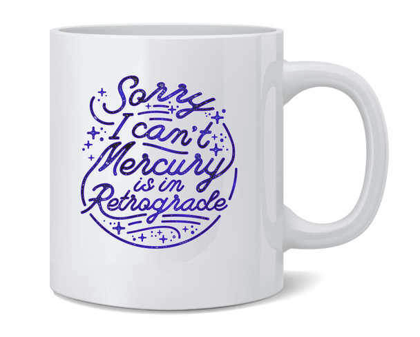 Sorry I Cant Mercury is In Retrograde Funny Astrology Horoscope Ceramic Coffee Mug Tea Cup Fun Novelty Gift 12 oz