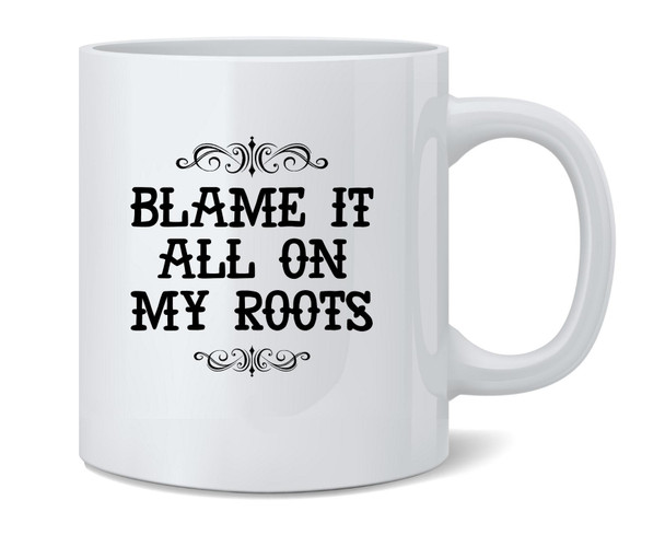 Blame It All On My Roots Country Music Cute Funny Western Ceramic Coffee Mug Tea Cup Fun Novelty Gift 12 oz