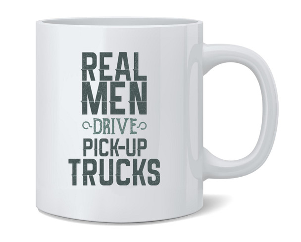 Real Men Drive Pick Up Trucks Ceramic Coffee Mug Tea Cup Fun Novelty Gift 12 oz