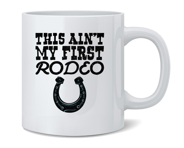 This Aint My First Rodeo Cute Retro Cowboy Cowgirl Country Western Ceramic Coffee Mug Tea Cup Fun Novelty Gift 12 oz